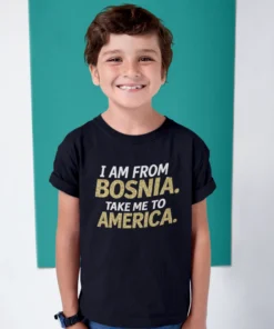 I AM FROM BOSNIA TAKE ME TO AMERICA MAJICA